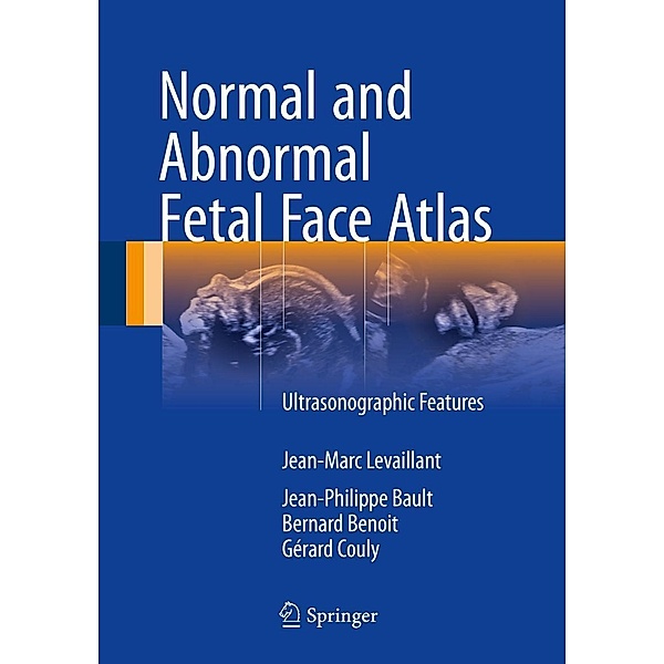 Normal and Abnormal Fetal Face Atlas, Jean-Marc Levaillant, Jean-Philippe Bault, Bernard Benoit, Gérard Couly