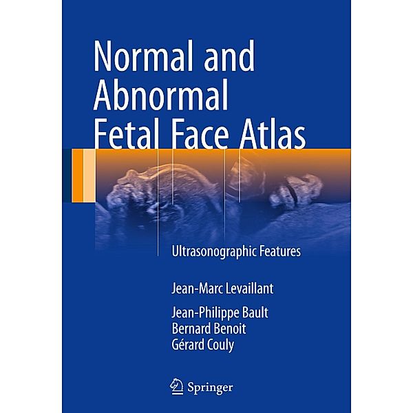 Normal and Abnormal Fetal Face Atlas, Jean-Marc Levaillant, Jean-Philippe Bault, Bernard Benoit