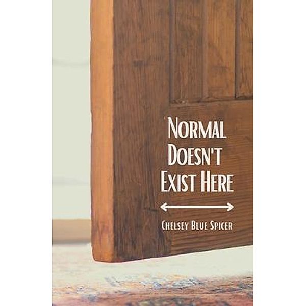 Normal Doesn't Exist Here / Chelsey Blue Spicer, Chelsey Spicer