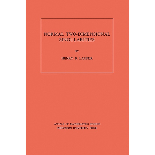 Normal Two-Dimensional Singularities. (AM-71), Volume 71 / Annals of Mathematics Studies, Henry B. Laufer