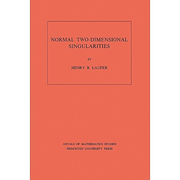 Normal Two-Dimensional Singularities. (AM-71), Volume 71 / Annals of Mathematics Studies, Henry B. Laufer