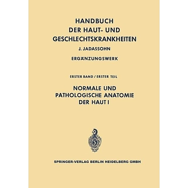 Normale und pathologische Anatomie der Haut I / Handbuch der Haut- und Geschlechtskrankheiten. Ergänzungswerk Bd.1 / 1
