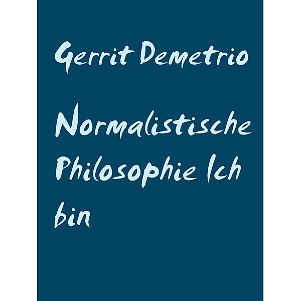 Normalistische Philosophie  Ich bin, Gerrit Demetrio