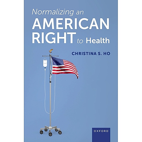 Normalizing an American Right to Health, Christina S. Ho