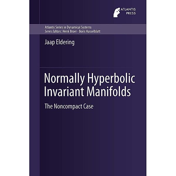 Normally Hyperbolic Invariant Manifolds / Atlantis Studies in Dynamical Systems Bd.2, Jaap Eldering