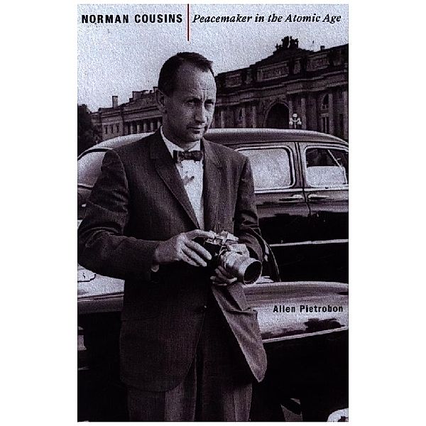 Norman Cousins - Peacemaker in the Atomic Age, Allen Pietrobon