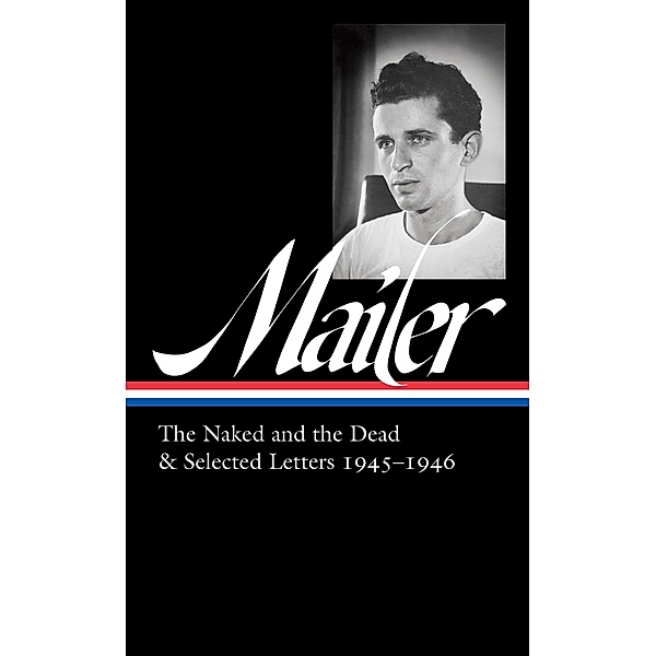 Norman Mailer: The Naked and the Dead & Selected Letters 1945-1946 (LOA #364), Norman Mailer