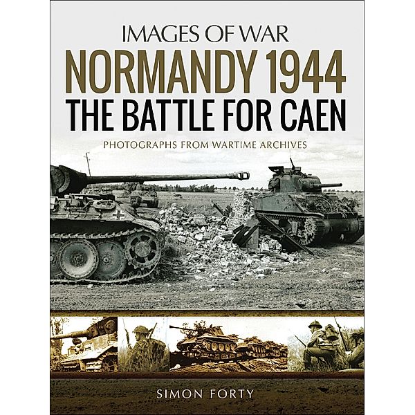 Normandy 1944: The Battle for Caen / Images of War, Simon Forty