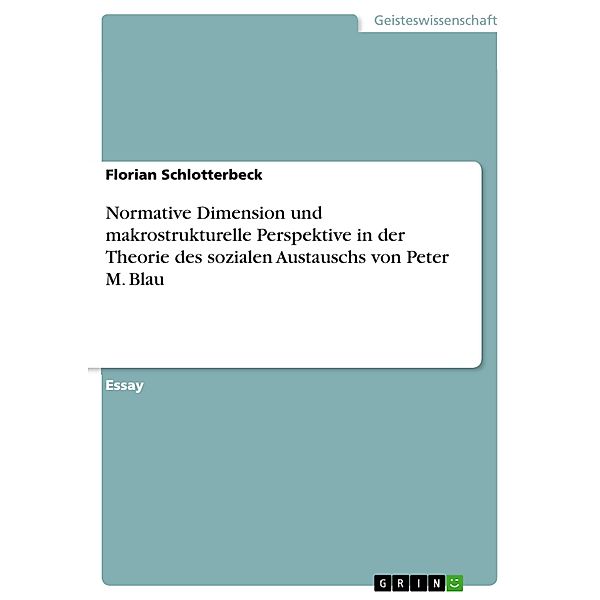 Normative Dimension und makrostrukturelle Perspektive in der Theorie des sozialen Austauschs von Peter M. Blau, Florian Schlotterbeck