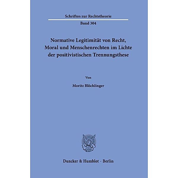 Normative Legitimität von Recht, Moral und Menschenrechten im Lichte der positivistischen Trennungsthese., Moritz Blöchlinger