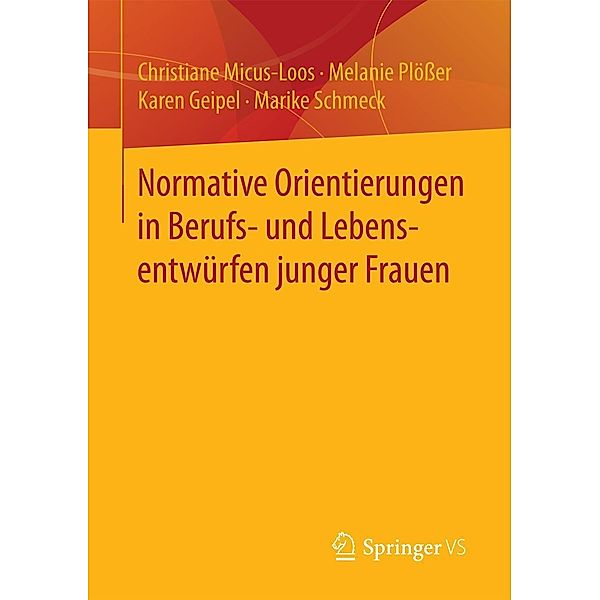 Normative Orientierungen in Berufs- und Lebensentwürfen junger Frauen, Christiane Micus-Loos, Melanie Plößer, Karen Geipel, Marike Schmeck