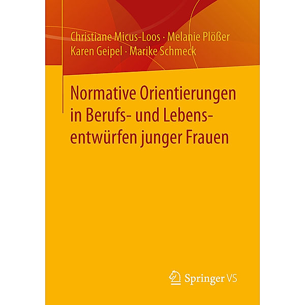 Normative Orientierungen in Berufs- und Lebensentwürfen junger Frauen, Christiane Micus-Loos, Melanie Plößer, Karen Geipel, Marike Schmeck