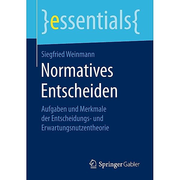 Normatives Entscheiden / essentials, Siegfried Weinmann