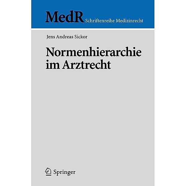 Normenhierarchie im Arztrecht / MedR Schriftenreihe Medizinrecht, Jens Andreas Sickor