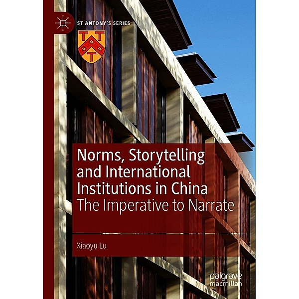 Norms, Storytelling and International Institutions in China / St Antony's Series, Xiaoyu Lu