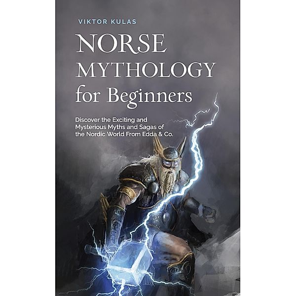 Norse Mythology for Beginners: Discover the Exciting and Mysterious Myths and Sagas of the Nordic World From Edda & Co., Viktor Kulas