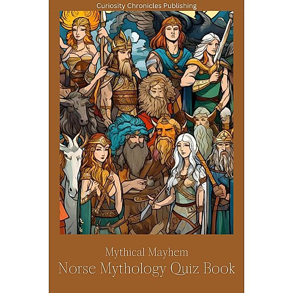 Norse Mythology Quiz Book (Mythical Mayhem Quiz Books, #3) / Mythical Mayhem Quiz Books, Curiosity Chronicles Publishing