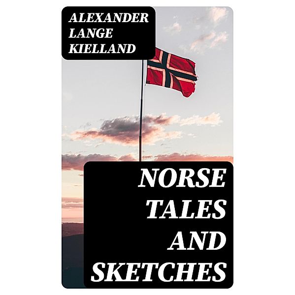 Norse Tales and Sketches, Alexander Lange Kielland