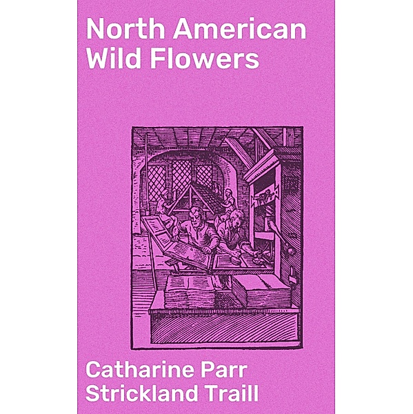 North American Wild Flowers, Catharine Parr Strickland Traill
