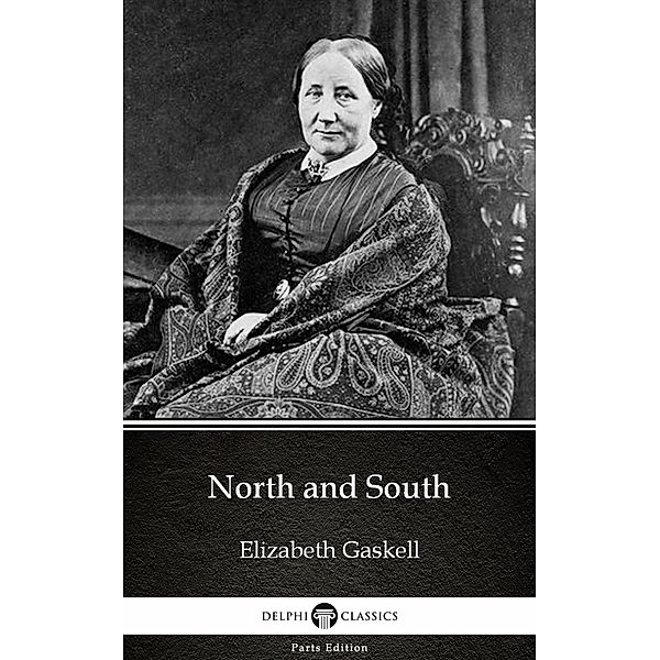 North and South by Elizabeth Gaskell - Delphi Classics (Illustrated) / Delphi Parts Edition (Elizabeth Gaskell) Bd.4, Elizabeth Gaskell