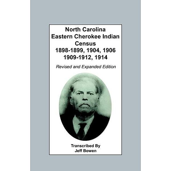 North Carolina Eastern Cherokee Indian Census, 1898-1899, 1904, 1906, 1909-1912, 1914. Revised and Expanded Edition, Jeff Bowen