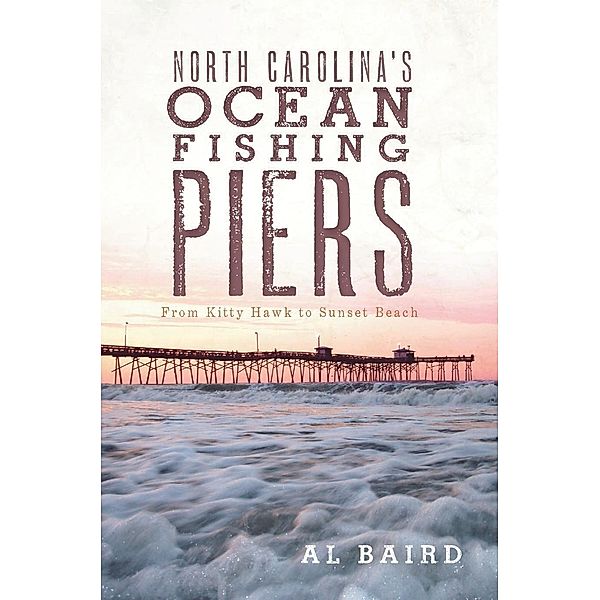 North Carolina's Ocean Fishing Piers, Al Baird