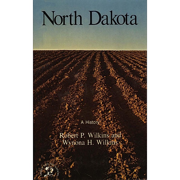 North Dakota: A History, Robert P. Wilkins, Wynona H. Wilkins