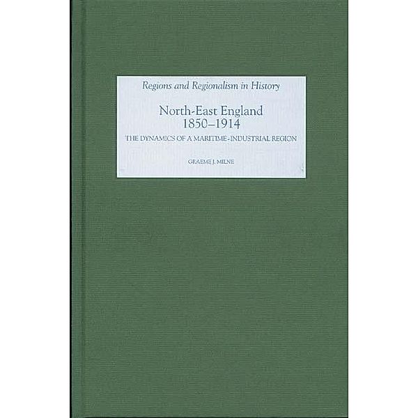 North East England, 1850-1914 / Regions and Regionalism in History Bd.4, Graeme J. Milne