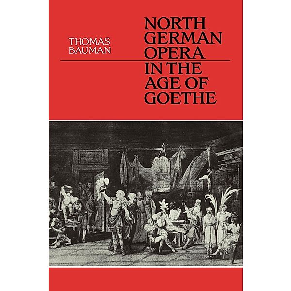 North German Opera in the Age of Goethe, Thomas Bauman