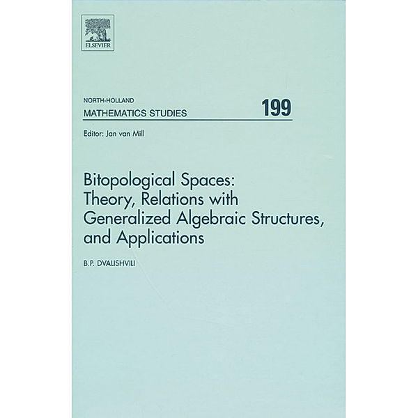 North-Holland Mathematics Studies: Bitopological Spaces: Theory, Relations with Generalized Algebraic Structures and Applications, Badri Dvalishvili