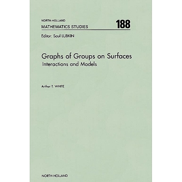 North-Holland Mathematics Studies: Graphs of Groups on Surfaces, A. T. White