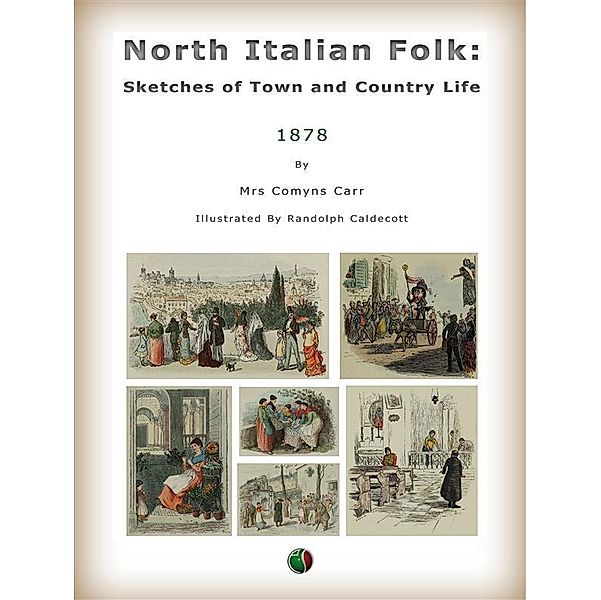 North Italian Folk: Sketches of Town and Country Life, Alice Comyns Carr