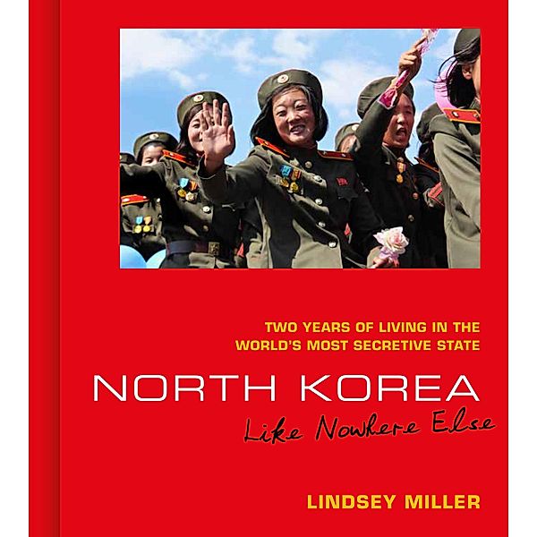 North Korea: Like Nowhere Else, Lindsey Miller