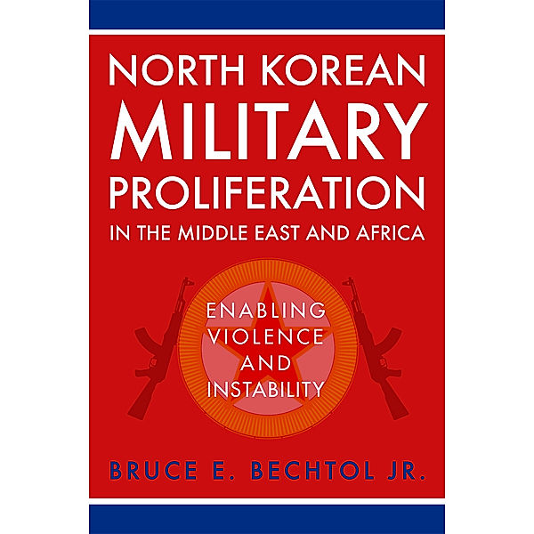 North Korean Military Proliferation in the Middle East and Africa, Bruce E. Bechtol