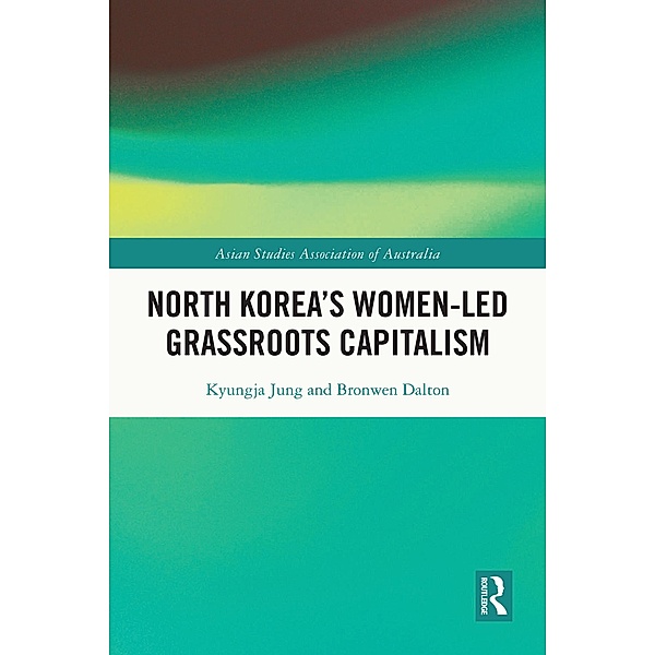 North Korea's Women-led Grassroots Capitalism, Bronwen Dalton, Kyungja Jung