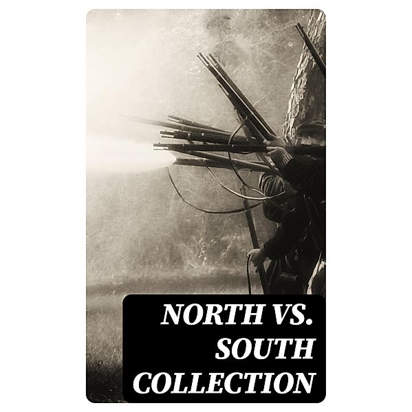 North vs. South Collection, Jules Verne, Edward Everett Hale, Charles King, Natalie Sumner Lincoln, Charles Carleton Coffin, James Ford Rhodes, John McElroy, Lucy Foster Madison, Harry Hazelton, Henry F. Keenan, George W. Peck, Mark Twain, John R. Musick, Robert W. Chambers, Joseph A. Altsheler, G. A. Henty, B. K. Benson, W. H. Shelton, Byron A. Dunn, Ellen Glasgow, María Ruiz de Burton, Thomas Dixon Jr., Randall Parrish, George Washington Cable, John Esten Cooke, Edward Robins, John William De Forest, Ambrose Bierce, Winston Churchill