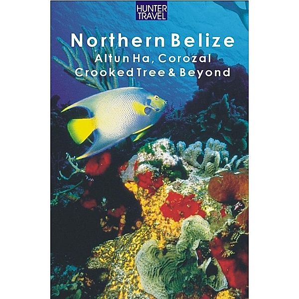 Northern Belize: Altun Ha, Corozal, Crooked Tree, Sarteneja, Orange Walk & Beyond / Hunter Publishing, Vivien Lougheed