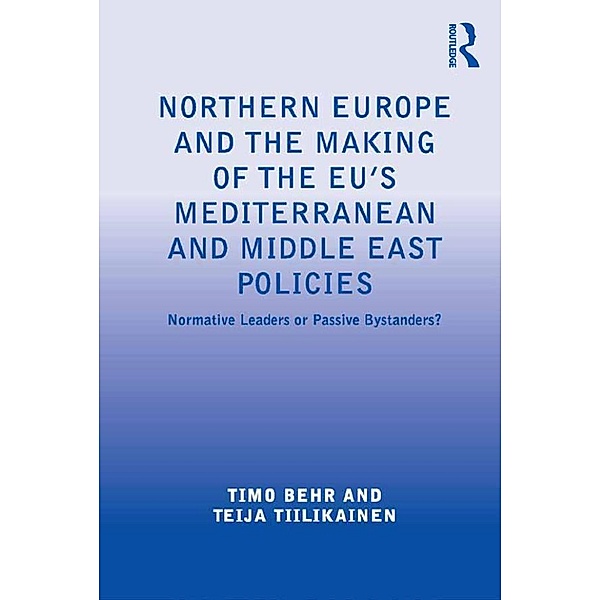 Northern Europe and the Making of the EU's Mediterranean and Middle East Policies, Timo Behr, Teija Tiilikainen