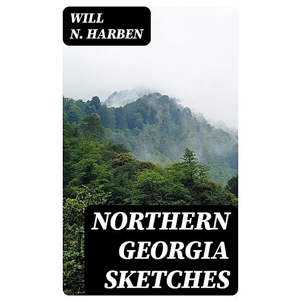 Northern Georgia Sketches, Will N. Harben