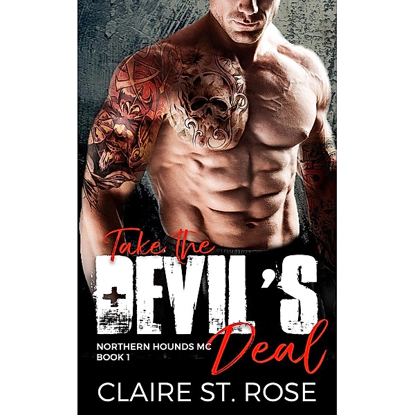Northern Hounds MC: Take the Devil's Deal: A Bad Boy Motorcycle Club Romance (Northern Hounds MC, #1), Claire St. Rose