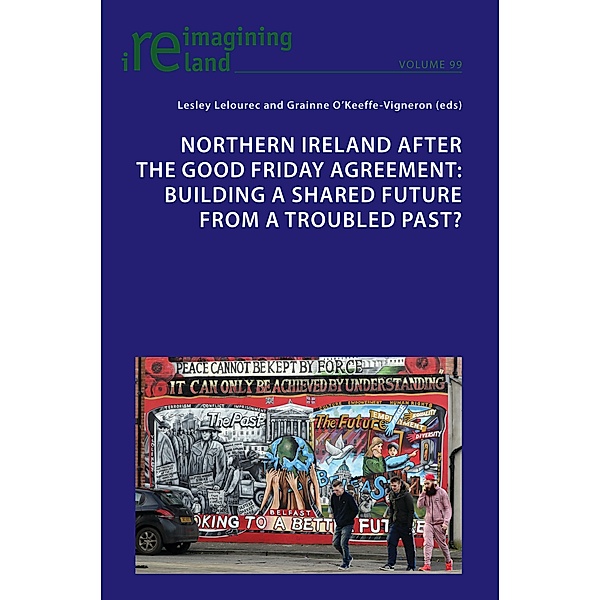 Northern Ireland after the Good Friday Agreement / Reimagining Ireland Bd.99