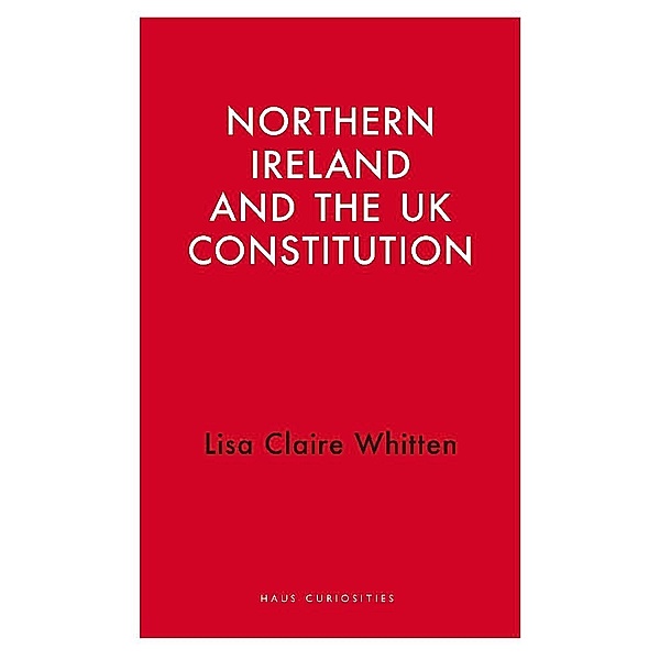 Northern Ireland and the UK Constitution, Lisa Claire Whitten