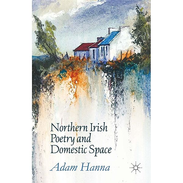 Northern Irish Poetry and Domestic Space, Adam Hanna