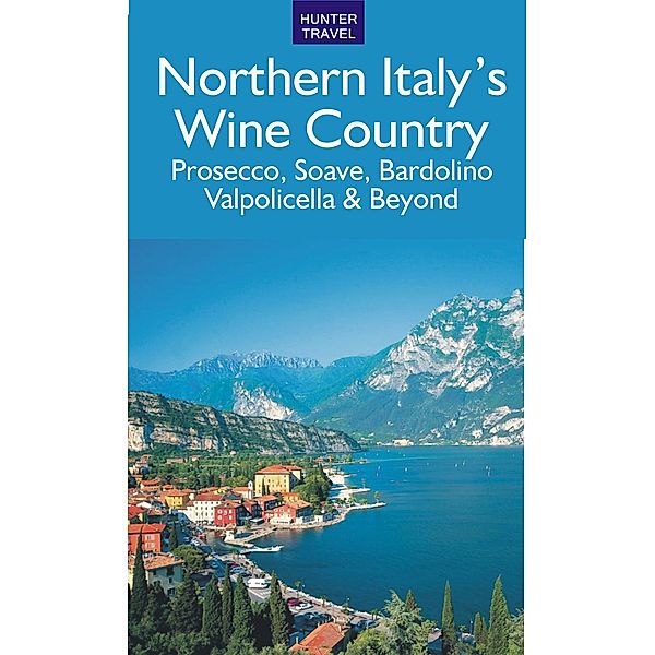 Northern Italy's Wine Country: Prosecco, Soave, Bardolino, Valpolicella & Beyond / Hunter Publishing, Marissa Fabris