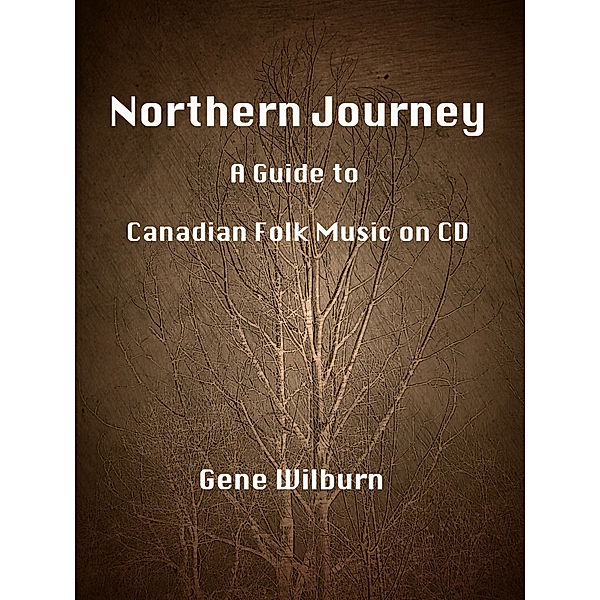 Northern Journey: A Guide to Canadian Folk Music on CD, Gene Wilburn