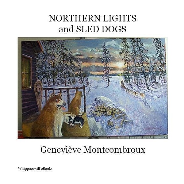 Northern Lights and Sled Dogs / Editions Solitude Press, Genevieve Montcombroux