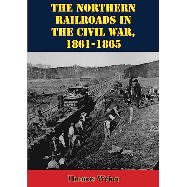 Northern Railroads In The Civil War, 1861-1865, Thomas Weber