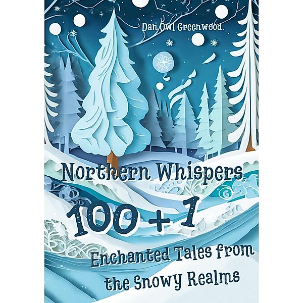 Northern Whispers: 101 Enchanted Tales from the Snowy Realms (Evening Tales from the Wise Owl) / Evening Tales from the Wise Owl, Dan Owl Greenwood