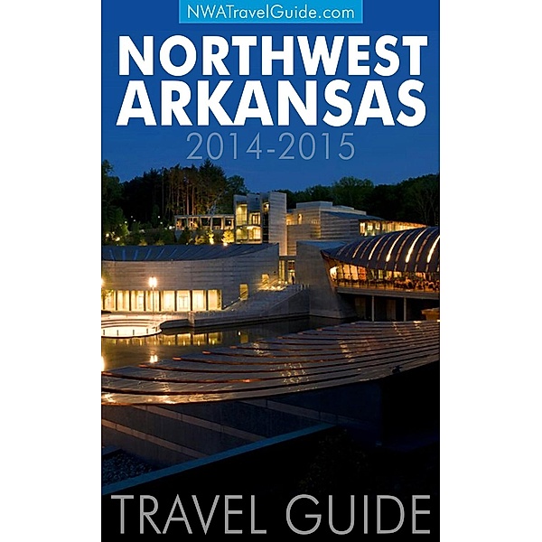 Northwest Arkansas Travel Guide: (Includes Bentonville, Eureka Springs, Fayetteville, Rogers, Springdale, Siloam Springs), Lynn West