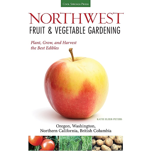 Northwest Fruit & Vegetable Gardening / Fruit & Vegetable Gardening Guides, Katie Elzer-Peters